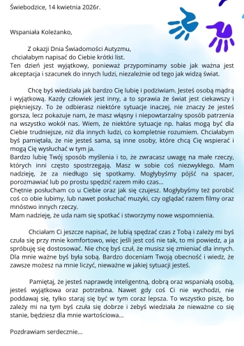 DŚwiebodzice, 14 kwietnia 2026r. Wspaniała Koleżanko, Z okazji Dnia Świadomości Autyzmu, chciałabym napisać do Ciebie krótki list. Ten dzień jest wyjątkowy, ponieważ przypominamy sobie jak ważna j